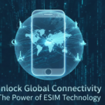Unlock Global Connectivity:  The Power of eSIM Technology