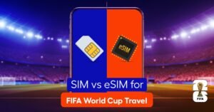 SIM vs eSIM for FIFA World Cup Travel